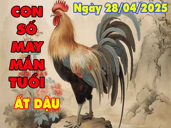 Cặp số đẹp may mắn tuổi Ất Dậu ngày 28/4/2025 thứ 2 hôm nay