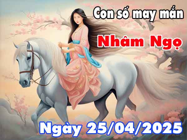 Con số may mắn tuổi Nhâm Ngọ ngày 25/4/2025 thứ 6 hôm nay