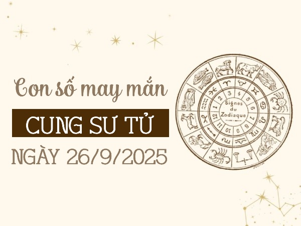 Tiết lộ dãy số tài lộc cho cung Sư Tử ngày 26/9/2025