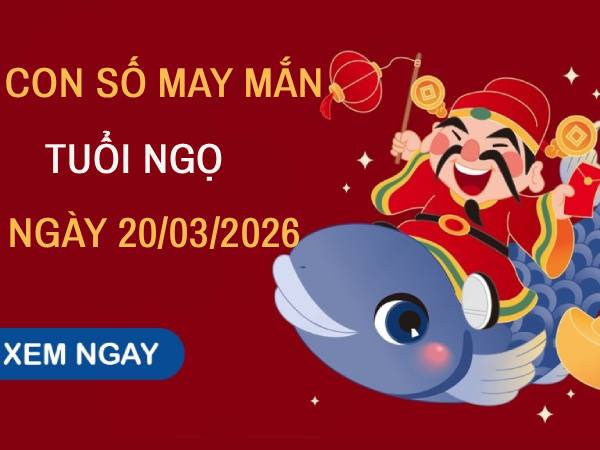 Bật mí con số may mắn ngày 20/3 mang tài vận cho tuổi Ngọ