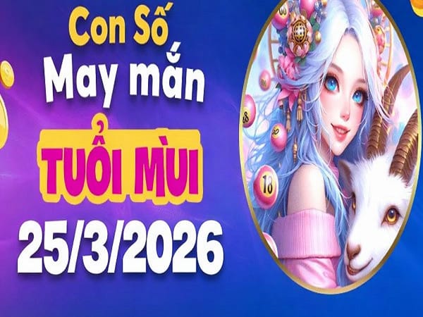 Con số may mắn ngày 25 tháng 3 năm 2026 thứ 4 tuổi Mùi