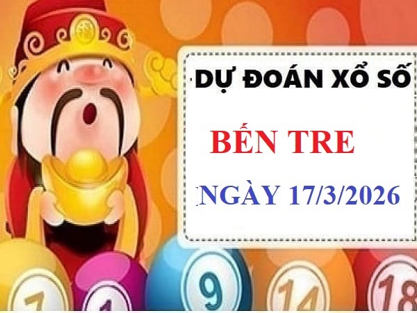 Dự đoán XSBTR ngày 17/3/2026 Thứ 3 siêu vip chính xác