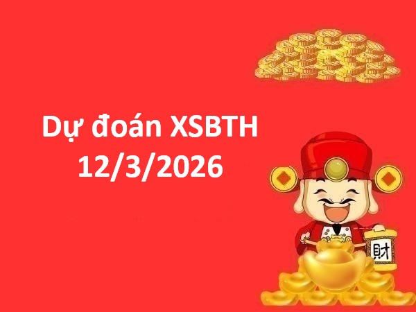 Dự đoán XSBTH 12/3/2026 – Dự đoán Bình Thuận thứ 5 chính xác