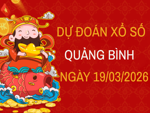 Dự đoán XSQB ngày 19 tháng 3 năm 2026 siêu vip 247